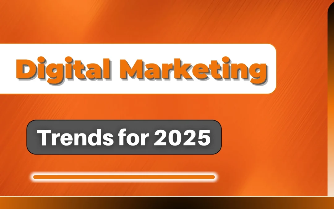 7 Digital Marketing Trends for 2025 to Get Ahead of Others!